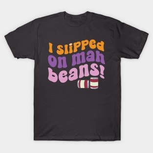 I Slipped on Mah Beans! T-Shirt
